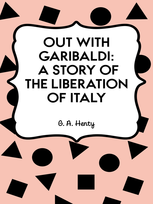 Title details for Out with Garibaldi: A story of the liberation of Italy by G. A. Henty - Available